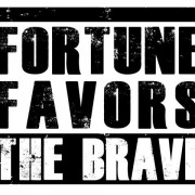 Fortune Favors the Brave Fortune Favors the Brave
